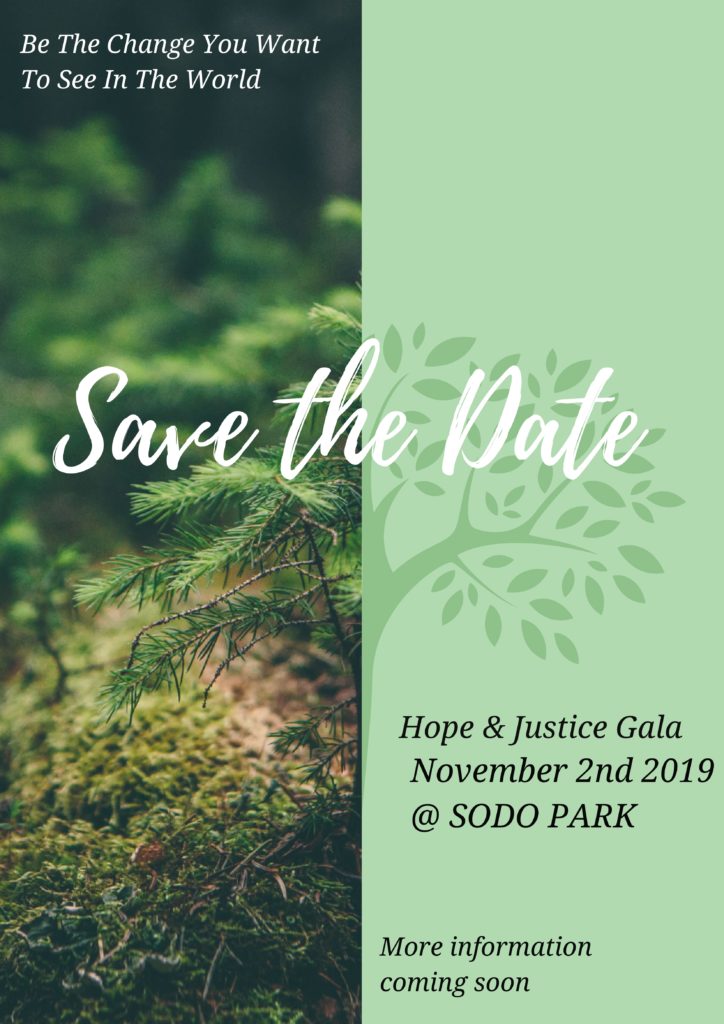 two-toned poster of a green tree, "be the change you want to see in the world" is placed on the top left, SAVE THE DATE is across the middle, and the bottom right has "Hope & Justice Gala November 2nd 2019 @ SODO Park, more information coming soon" 