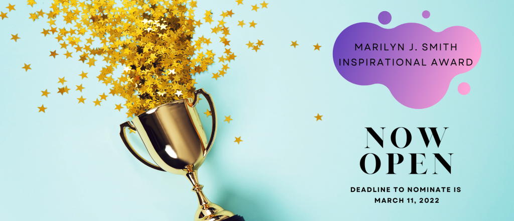 A bright blue background with a shiny gold trophy and shiny gold stars flowing out. In bright purple and pink "Marilyn J. Smith Inspirational Award" underneath in black "NOW OPEN / Deadline to Nominate is March 11, 2022"